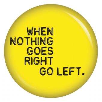 Ansteckbutton When nothing goes right go left